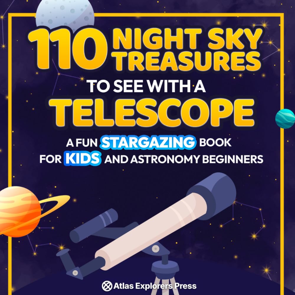 110 Night Sky Treasures to see with a Telescope: A Fun Stargazing Book for Kids 