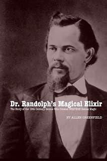 Dr. Randolph’s Magical Elixir: The Story of the 19th Century Genius Who Created WESTERN Sexual Magic