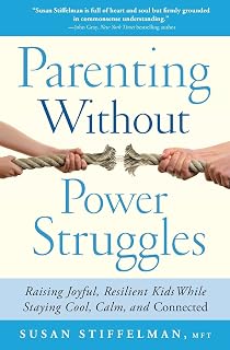 Parenting Without Power Struggles: Raising Joyful, Resilient Kids While Staying Cool, Calm, and Connected