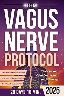The Vagus Nerve Protocol: Simple Daily Exercises to Reset Your Nervous System, Release Stress & Inflammation, and Finally Sleep, Digest & Breathe Freely Again (Vagus Nerve Healing)