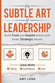 The Subtle Art of Leadership: Build Trust and Inspire Action with Small, Strategic Moves. Lead with Clarity, Confidence, and Care.