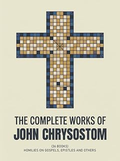 The Complete Works of John Chrysostom (36 Books): Homilies On Gospels, Epistles and others (Grapevine Press)