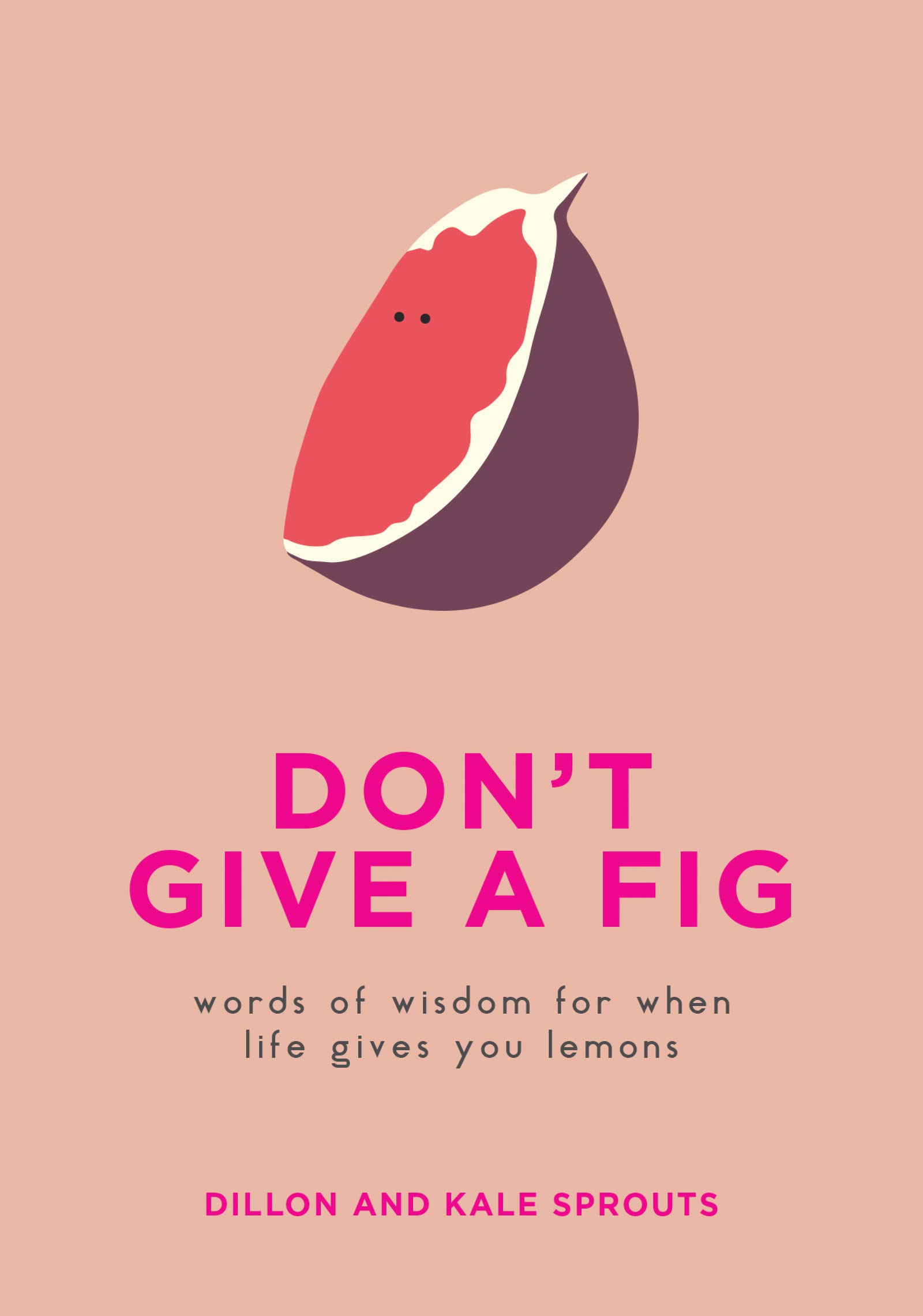 Don't Give a Fig: Words of Wisdom for When Life Gives You Lemons – A Fun and Ado