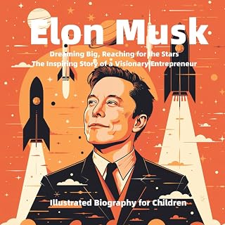 Illustrated Biography for Children: Elon Musk: Dreaming Big, Reaching for the Stars: The Inspiring Story of a Visionary Entrepreneur (Illustrated Biographies for Children)