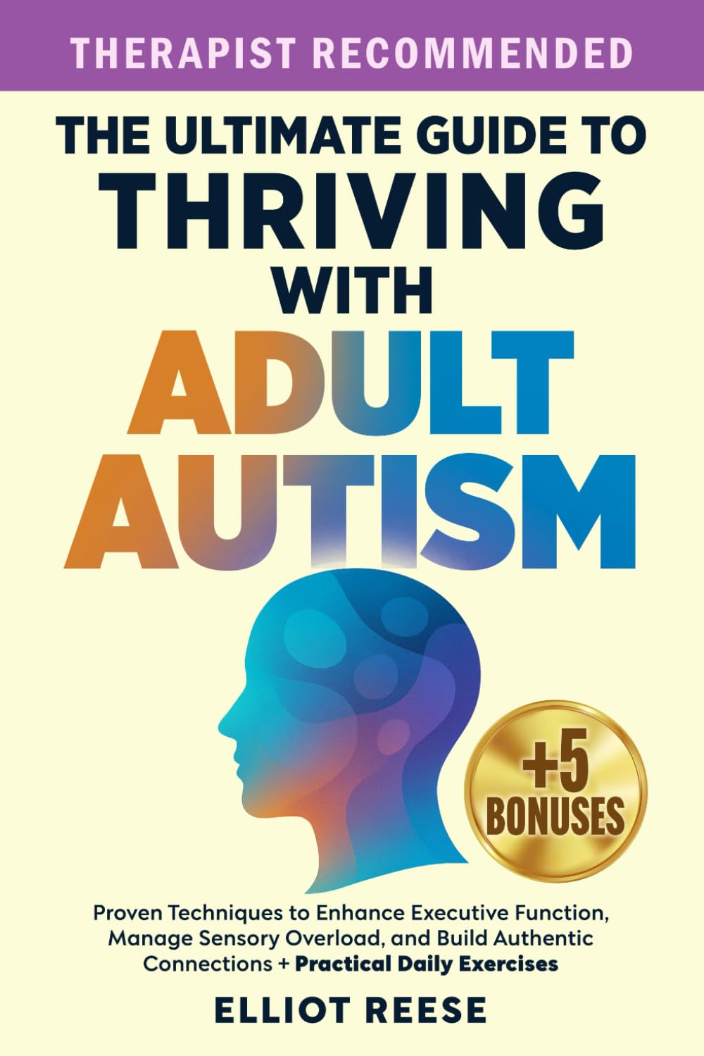 The Ultimate Guide to Thriving with Adult Autism: Proven Techniques to Enhance E