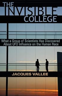 THE INVISIBLE COLLEGE: What a Group of Scientists Has Discovered About UFO Influences on the Human Race