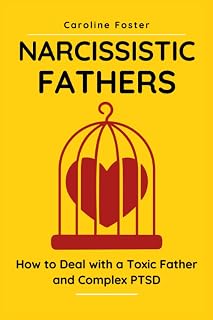 Narcissistic Fathers: How to Deal With a Toxic Father and Complex PTSD