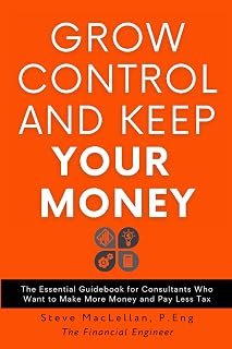 Grow Control and Keep Your Money: The Essential Guidebook for Consultants Who Want to Make More Money and Pay Less Tax