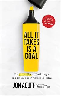 All It Takes Is a Goal: The 3-Step Plan to Ditch Regret and Tap Into Your Massive Potential | Achieve Your Resolutions and Find Success