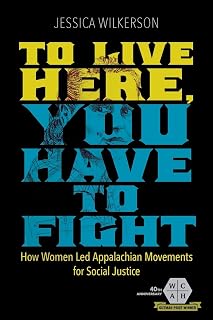 To Live Here, You Have to Fight: How Women Led Appalachian Movements for Social Justice (Working Class in American History)