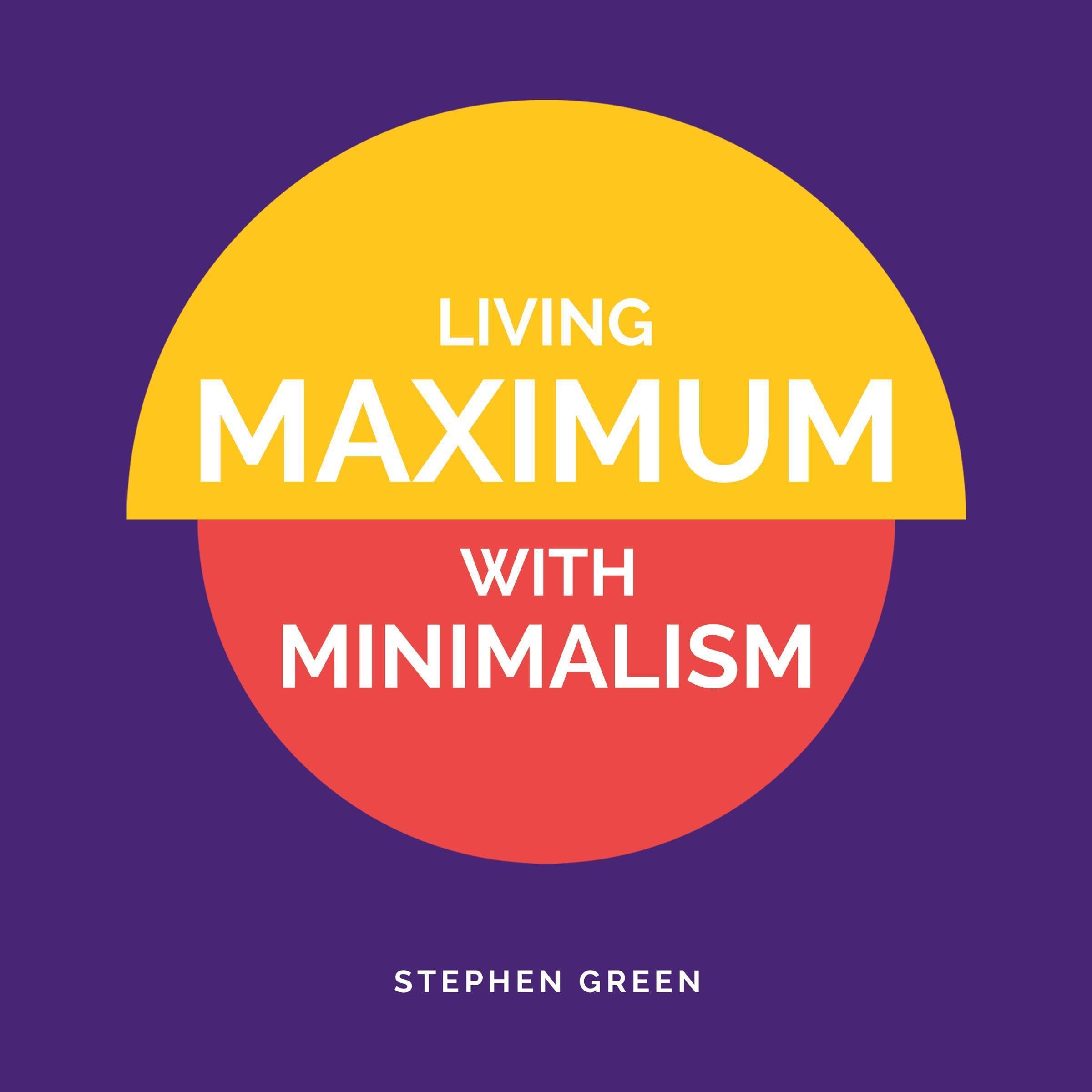Living Maximum with Minimalism: Simplify Your Life, Declutter Your Home, and Att