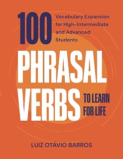 100 Phrasal Verbs to Learn for Life: Vocabulary Expansion for High-Intermediate and Advanced Students