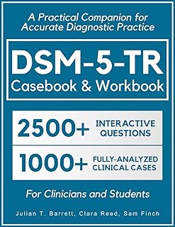 DSM-5-TR Casebook & Workbook • A Practical Companion for Accurate Diagnostic Practice: 2500+ Interactive Practice Questions and 1000+ Fully-Analyzed Clinical Cases for Clinicians and Students