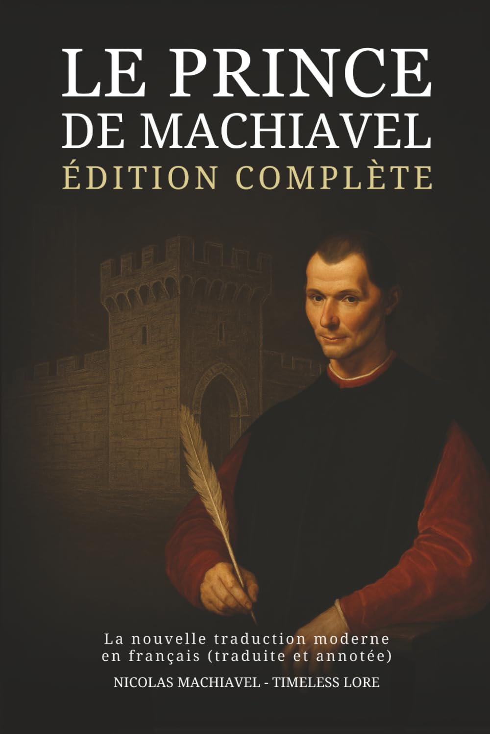 Le Prince de Machiavel – Édition complète : La nouvelle traduction moderne en fr