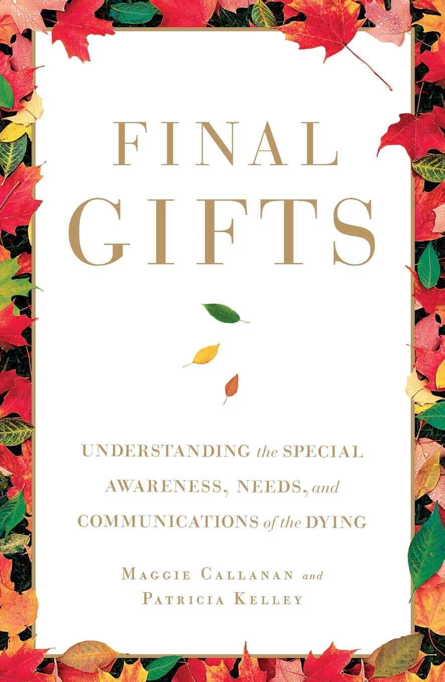 Final Gifts: Understanding the Special Awareness, Needs, and Communications of t