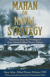 Mahan on Naval Strategy: Selections from the Writings of Rear Admiral Alfred Thayer Mahan (Classics of Sea Power)