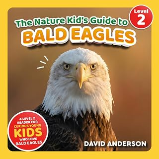 The Nature Kid's Guide to Bald Eagles: A Level 2 Reader for Curious Young Kids Who Love Bald Eagles! (The Nature Kid's Guide to Animals! - Level 2 Readers)