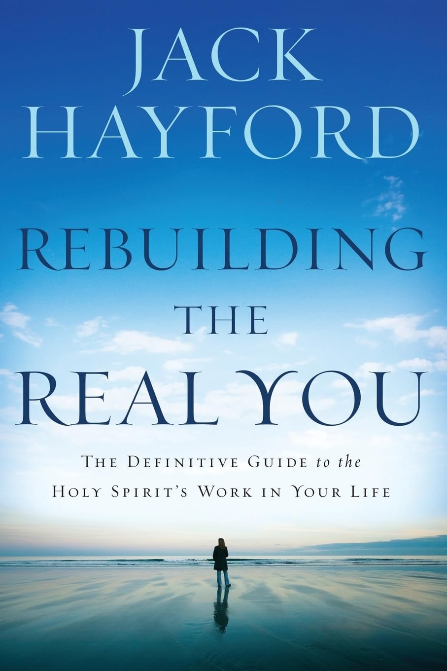Rebuilding the Real You: The Definitive Guide to the Holy Spirit's Work in Your 