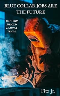 BLUE COLLAR JOBS ARE THE FUTURE: WHY YOU SHOULD LEARN A TRADE