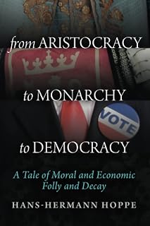 From Aristocracy to Monarchy to Democracy: A Tale of Moral and Economic Folly and Decay