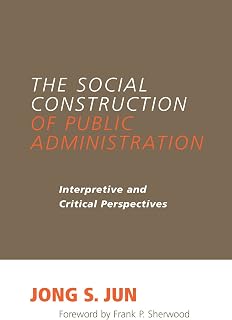 The Social Construction of Public Administration: Interpretive and Critical Perspectives (SUNY series in Public Administration)