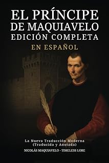 El Príncipe de Maquiavelo en Español - Edición Completa: La Nueva Traducción Moderna (Traducida y Anotada) (Spanish Edition)
