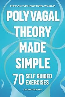 Polyvagal Theory Made Simple: 70 Self-Guided Exercises to Quickly Stimulate Your Vagus Nerve for Nervous System Regulation & Help Release Trauma (PTSD, Anxiety & Chronic Pain Books)