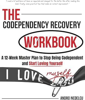 The Codependency Recovery Workbook: A12-Week Master Plan to Stop Being Codependent and Start Loving Yourself (Breaking Free from Toxic Relationships)