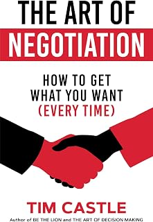 The Art of Negotiation: How to get what you want (every time)