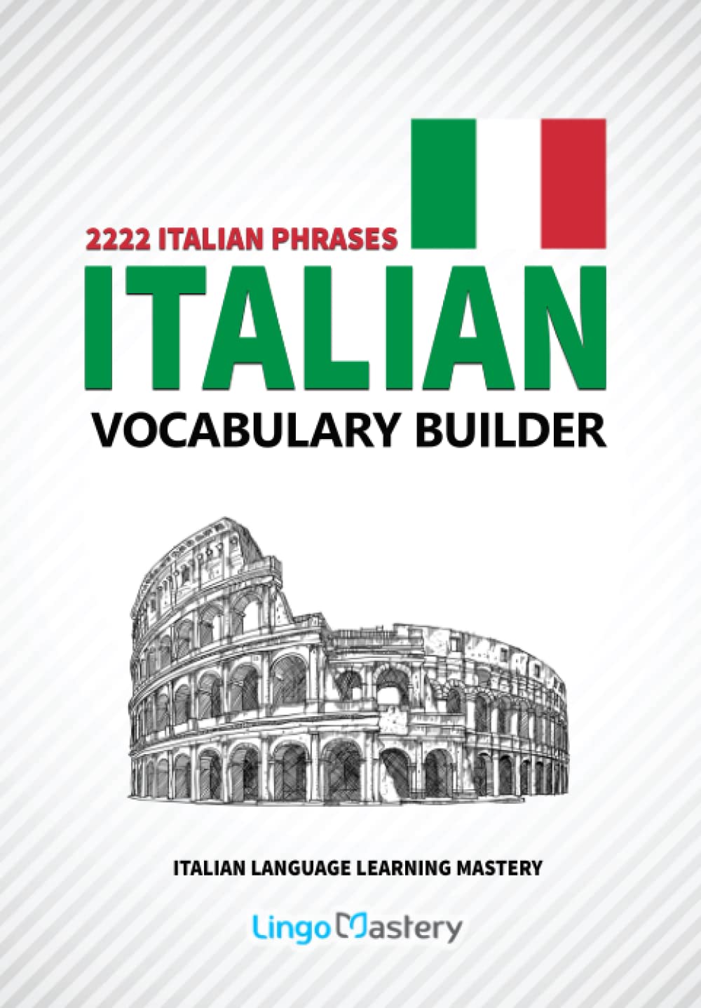 Italian Vocabulary Builder: 2222 Italian Phrases To Learn Italian And Grow Your 