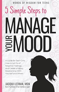 5 Simple Steps to Manage Your Mood: A Guide for Teen Girls How to Let Go of Negative Feelings and Create a Happy Relationship with Yourself and Others (Words of Wisdom for Teens)