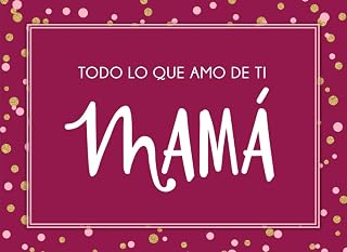 Todo lo que amo de ti Mamá (Spanish Edition): Fill in the blanks, one of a kind personalized gift book, titled “Everything I love About You Mom” in Spanish (8.25”x 6” | full color interior)