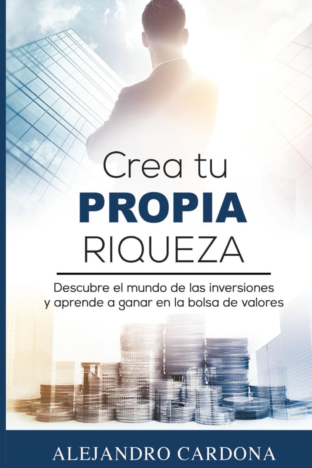 Crea tu Propia Riqueza: Descubre el mundo de las inversiones y aprende a inverti