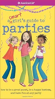 A Smart Girl's Guide to Parties: How to be a Great Guest, Be a Happy Hostess, and Have Fun at Any Kind of Party