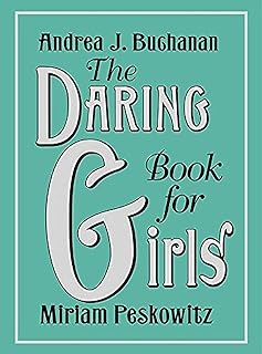 The Daring Book for Girls: A spirited handbook of friendship bracelets, secret codes, cartwheels, science experiments, and history's boldest female heroes