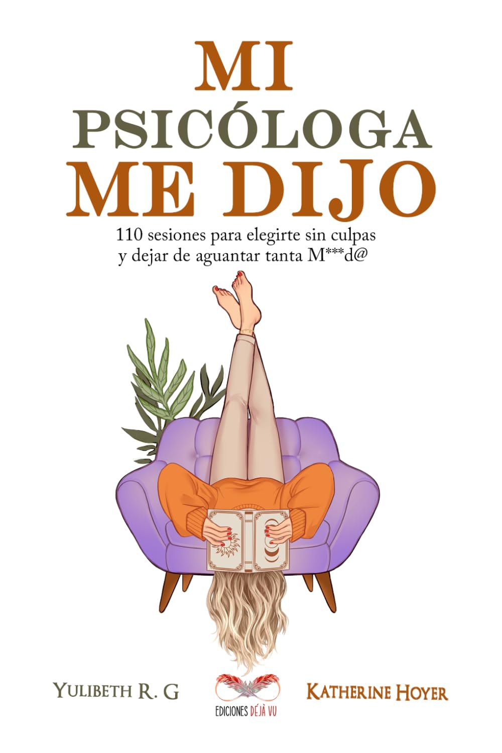 MI PSICÓLOGA ME DIJO: 110 sesiones para elegirte sin culpas y dejar de aguantar 