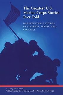 Greatest U.S. Marine Corps Stories Ever Told: Unforgettable Stories Of Courage, Honor, And Sacrifice
