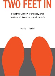 Two Feet In: Finding Clarity, Purpose, and Passion in Your Life and Career