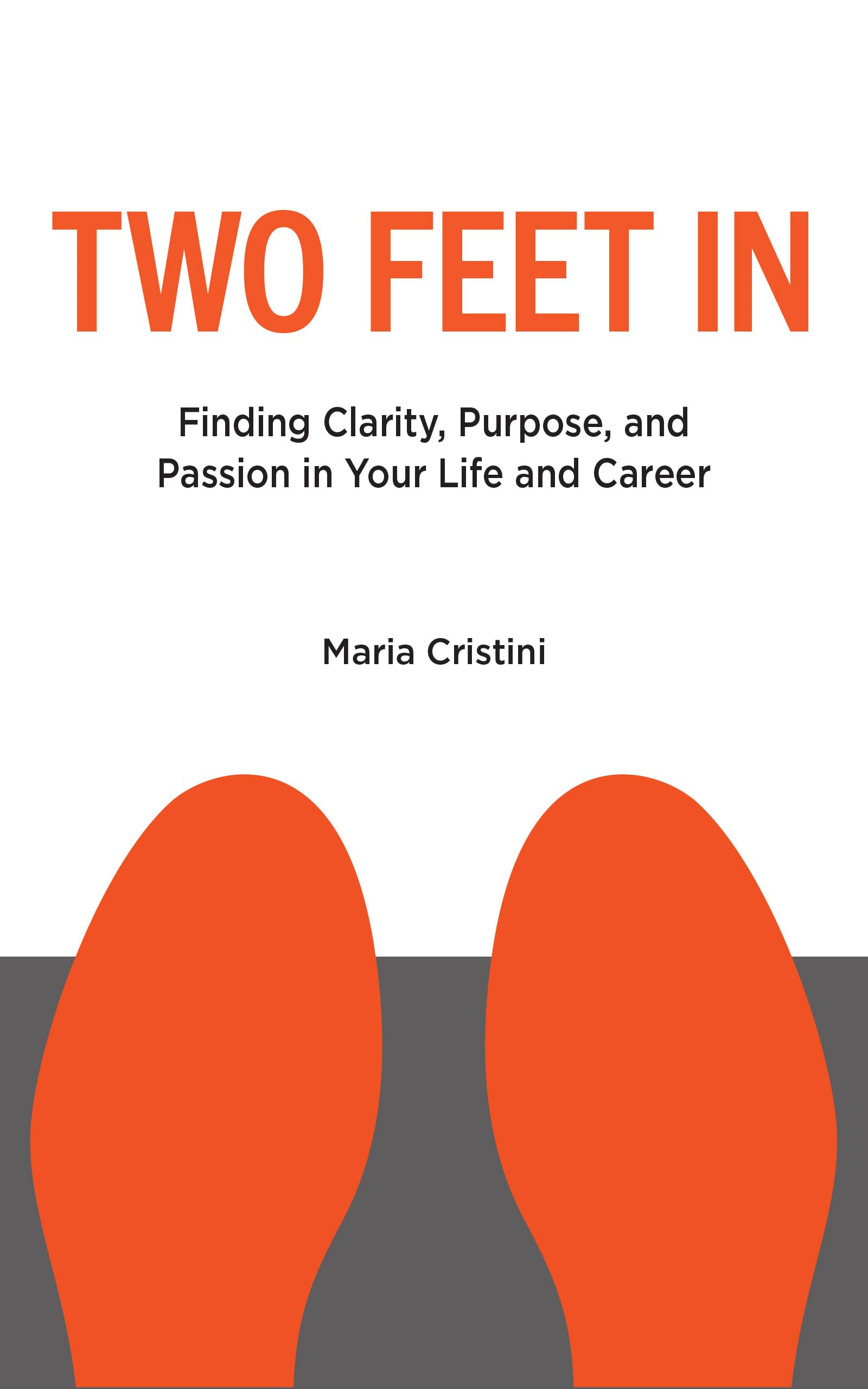 Two Feet In: Finding Clarity, Purpose, and Passion in Your Life and Career