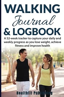 Walking Journal & Logbook: A 52-week tracker to capture your daily and weekly progress as you lose weight, achieve fitness and improve health (6” x 9”)