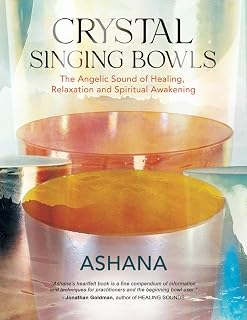 Crystal Singing Bowls: The Angelic Sound of Healing, Relaxation and Spiritual Awakening