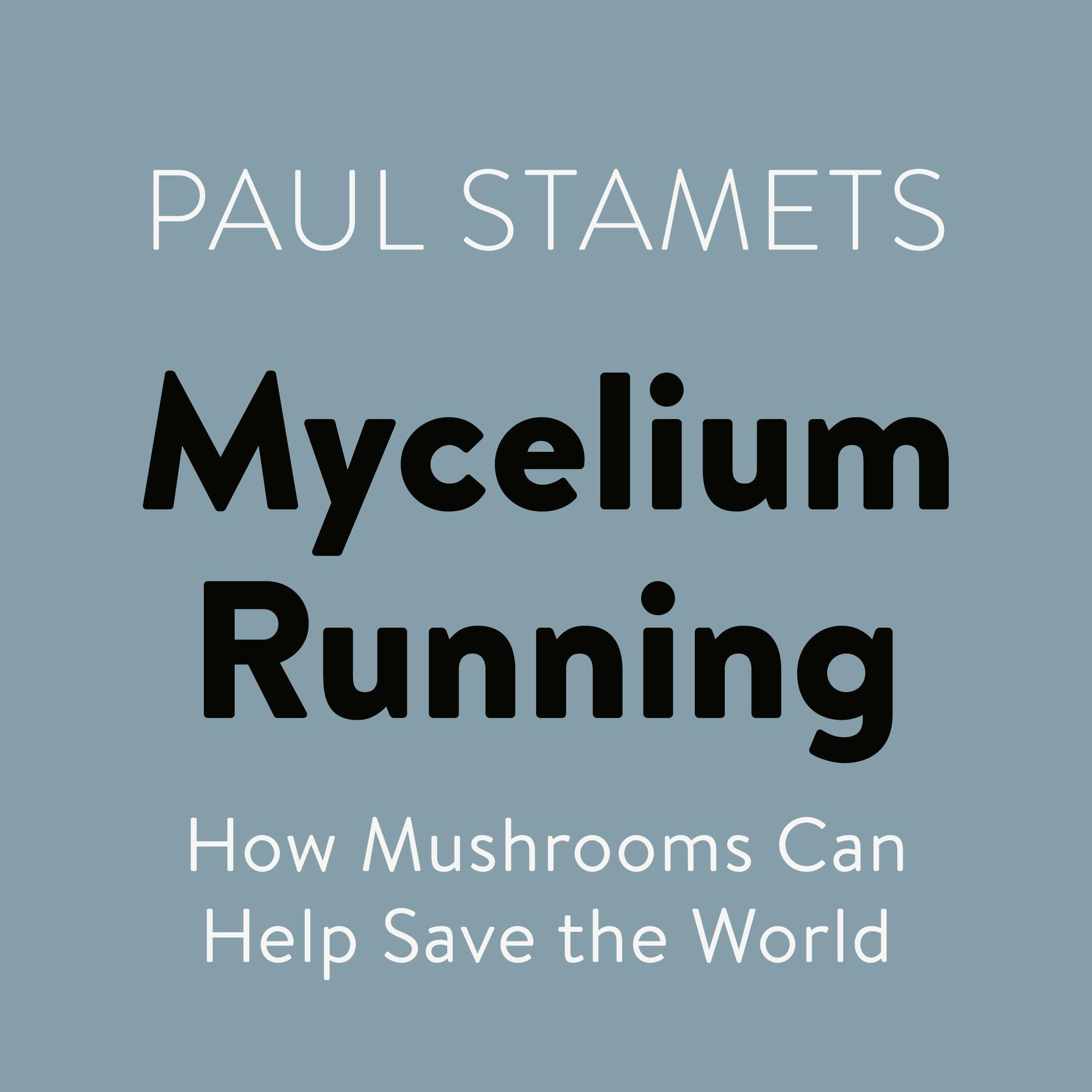 Mycelium Running: How Mushrooms Can Help Save the World