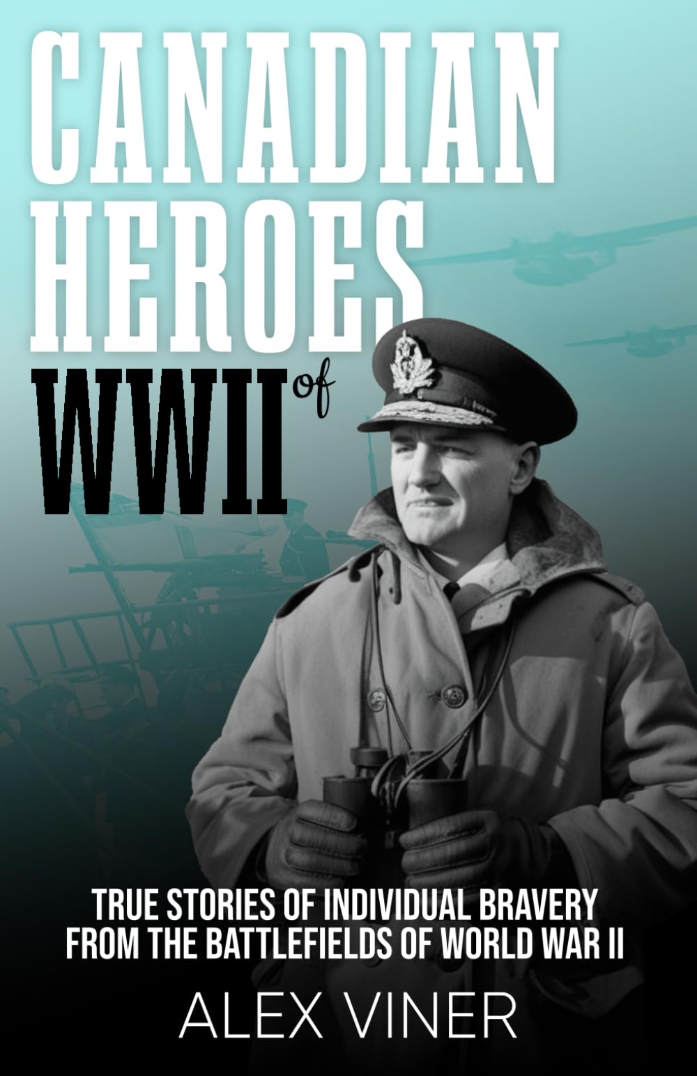 Canadian Heroes of World War II: True Stories of Individual Bravery from the Bat