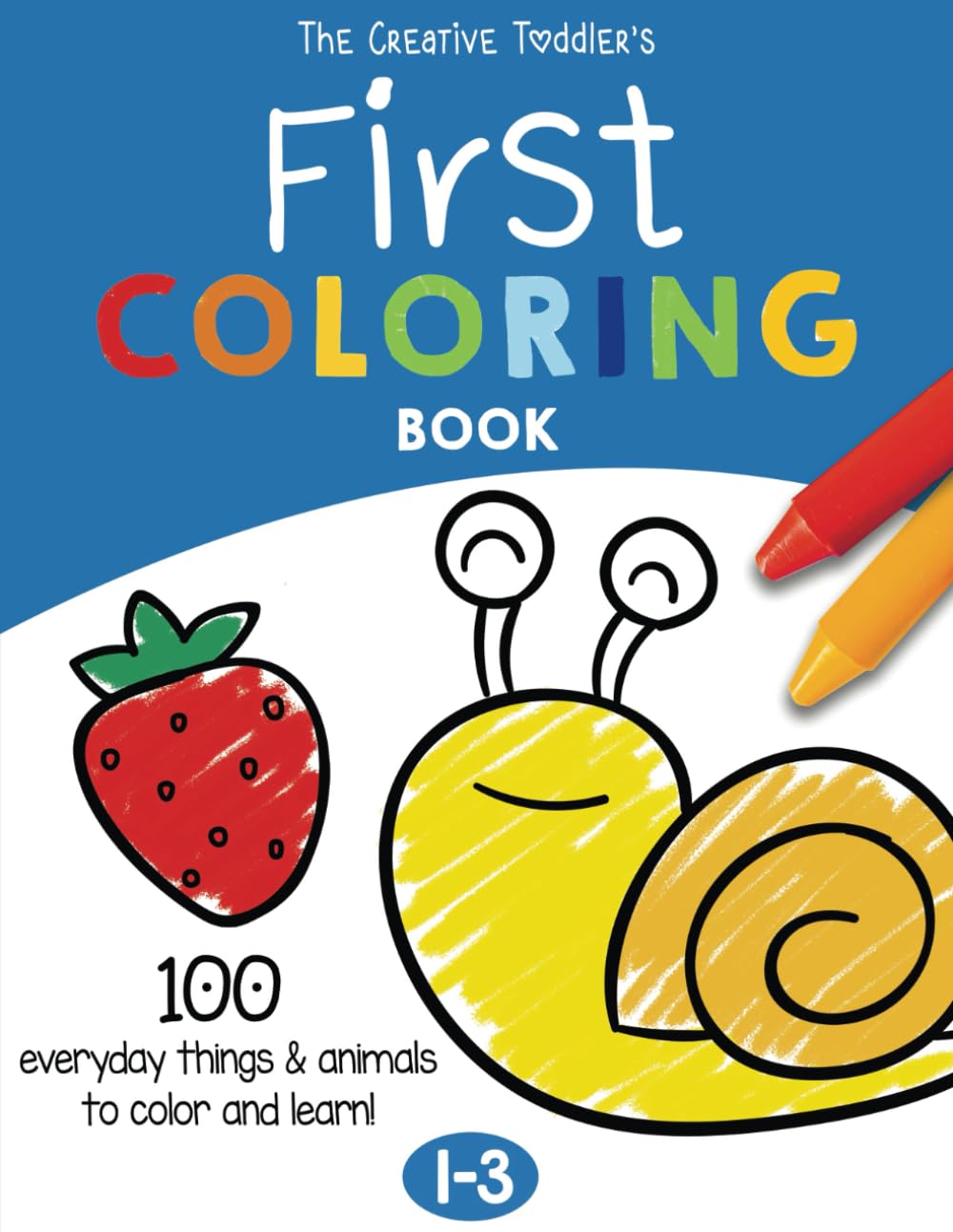 The Creative Toddler’s First Coloring Book Ages 1-3: 100 Everyday Things and Ani