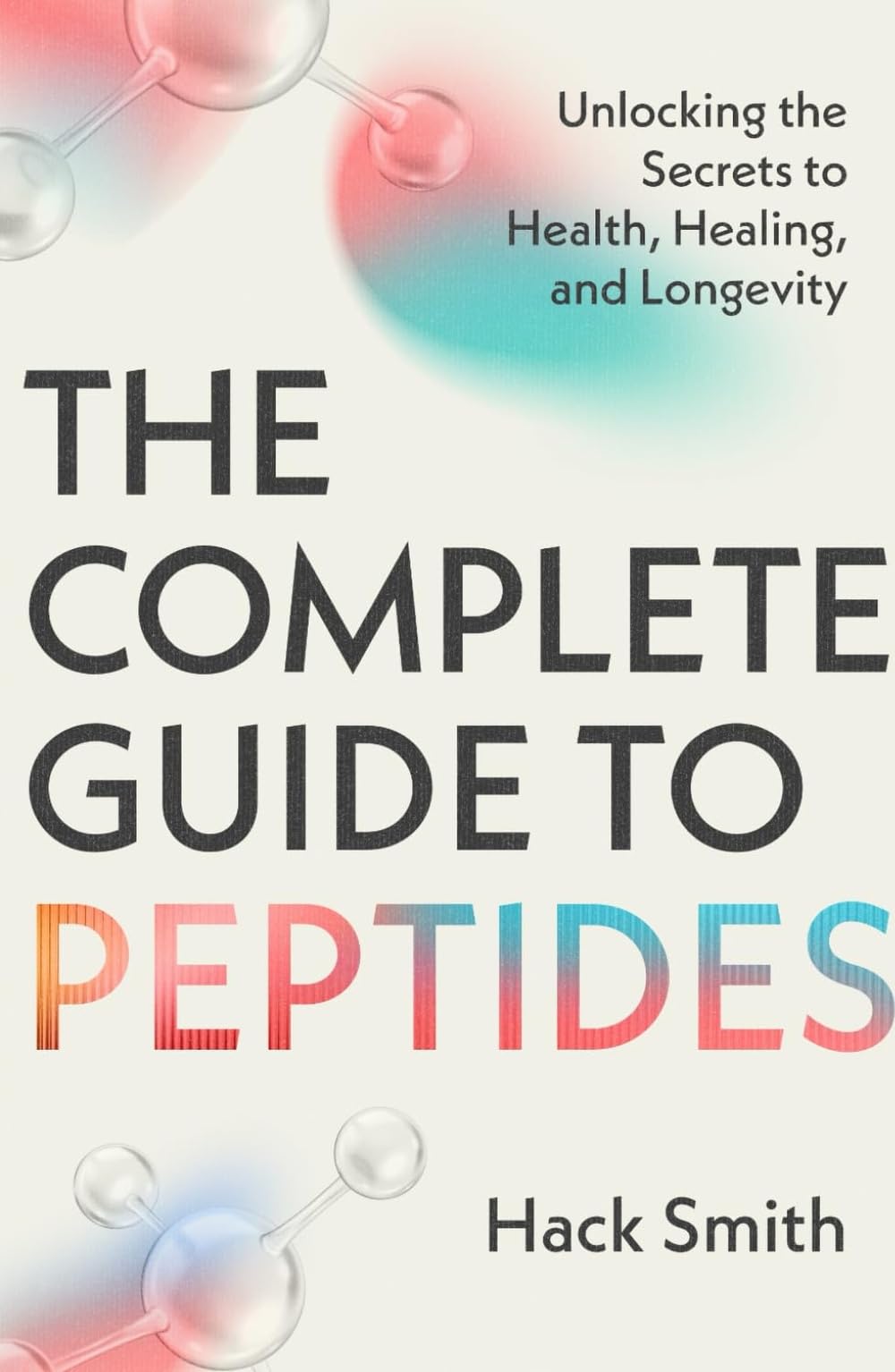 The Complete Guide to Peptides: Unlocking the Secrets to Health, Healing, and Lo