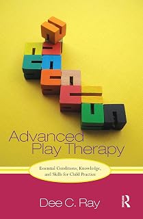 Advanced Play Therapy: Essential Conditions, Knowledge, and Skills for Child Practice