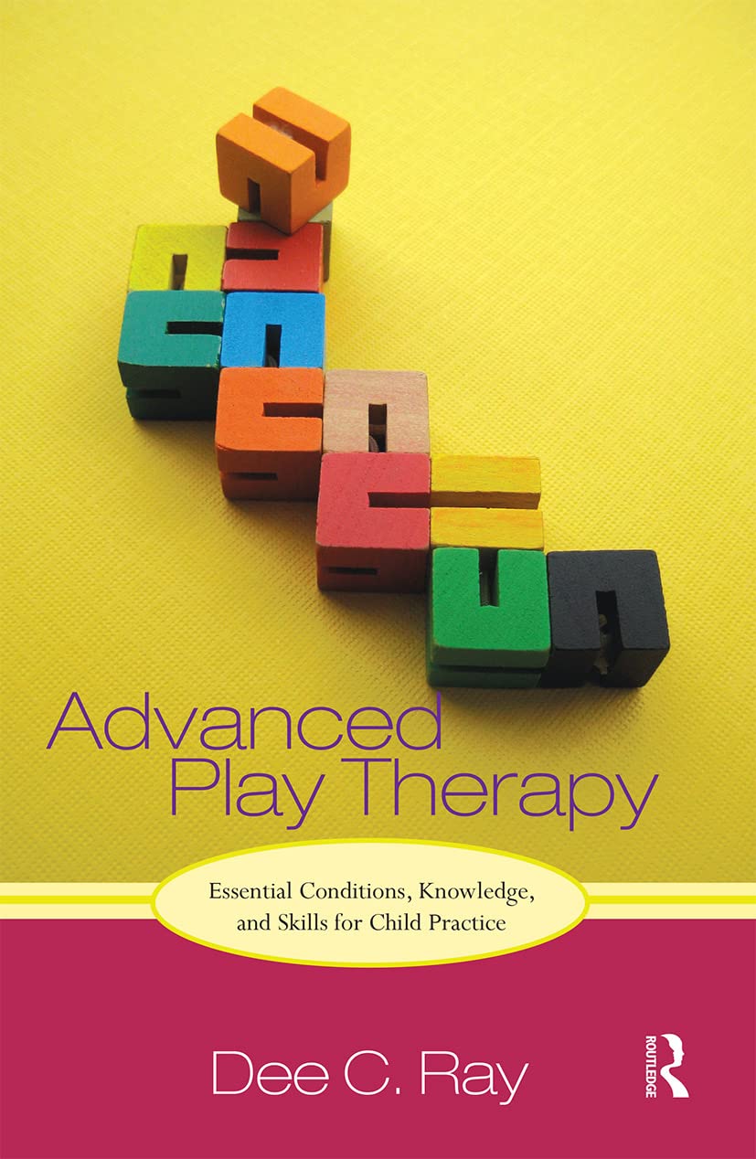 Advanced Play Therapy: Essential Conditions, Knowledge, and Skills for Child Pra