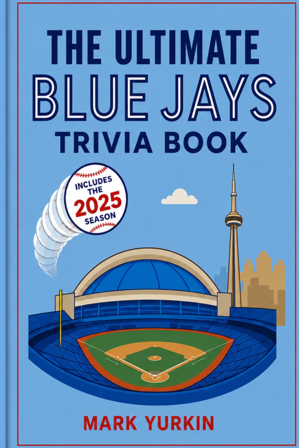 The Ultimate Blue Jays Trivia Book: 2025 Edition