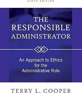 The Responsible Administrator: An Approach to Ethics for the Administrative Role