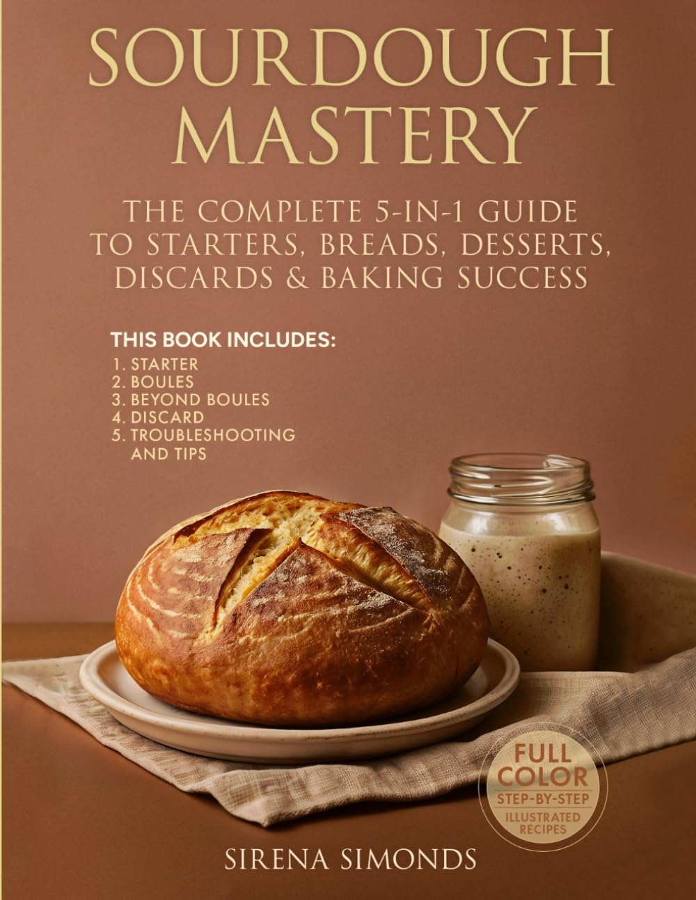 Sourdough Mastery: The Complete 5-in-1 Guide to Starters, Breads, Desserts, Disc